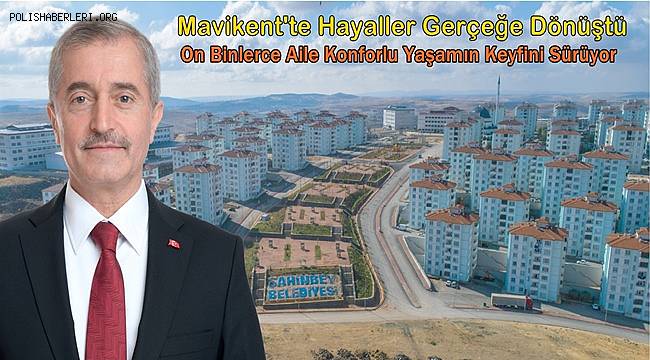 Mavikent'te Hayaller Gerçeğe Dönüştü; On Binlerce Aile Konforlu Yaşamın Keyfini Sürüyor