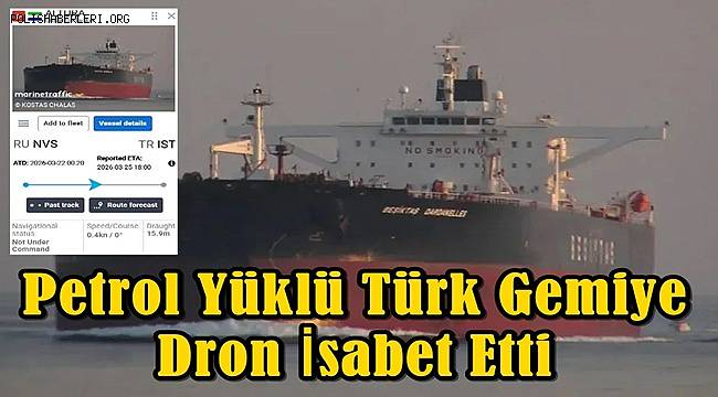 140 bin ton petrol yüklü Türk tankerine dron isabet etti 