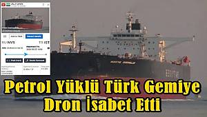 140 bin ton petrol yüklü Türk tankerine dron isabet etti 