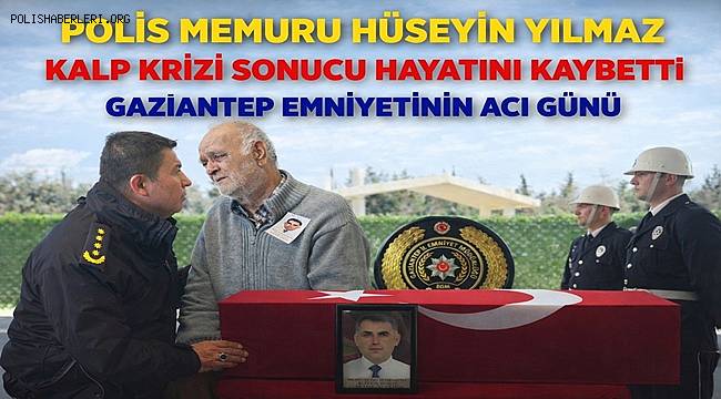 Gaziantep'te Polis Memuru Hüseyin Yılmaz Kalp Krizi Sonucu Hayatını Kaybetti