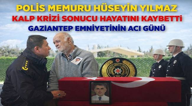 Gaziantep'te Polis Memuru Hüseyin Yılmaz Kalp Krizi Sonucu Hayatını Kaybetti