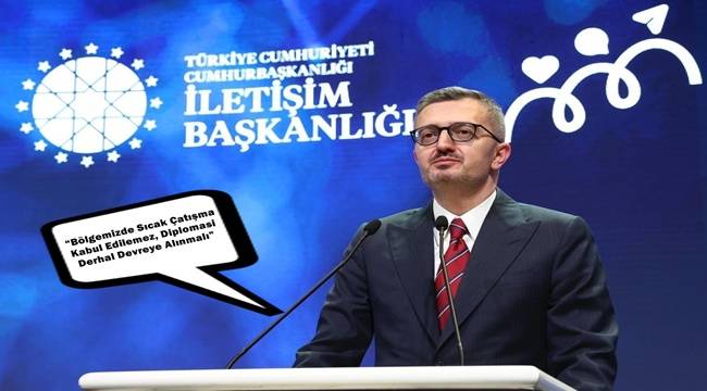 İletişim Başkanı Duran; “Bölgemizde Sıcak Çatışma Kabul Edilemez, Diplomasi Derhal Devreye Alınmalı”