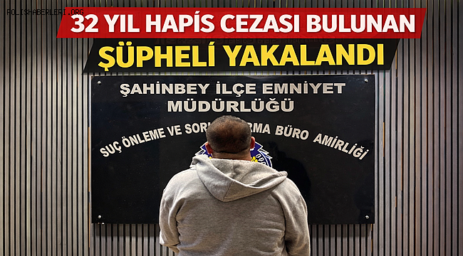 32 Yıl Hapis Cezası Bulunan Şüpheli Yakalandı