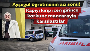 Ayşegül öğretmenin acı sonu! Kapıyı kırıp içeri girince korkunç manzarayla karşılaştılar 