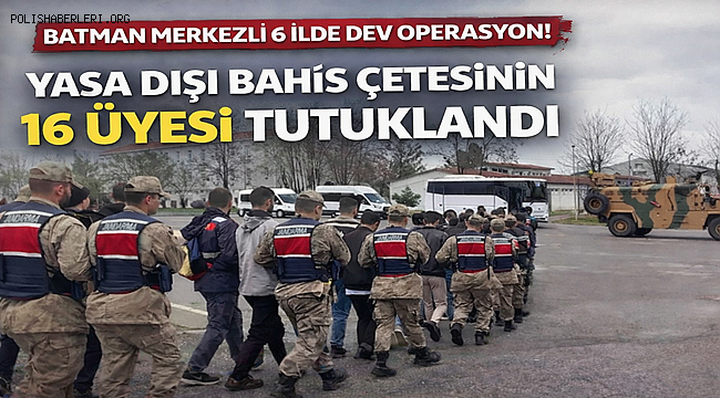 Batman Merkezli 6 İlde 'yasa dışı bahis' Operasyonu; 16 Tutuklama 