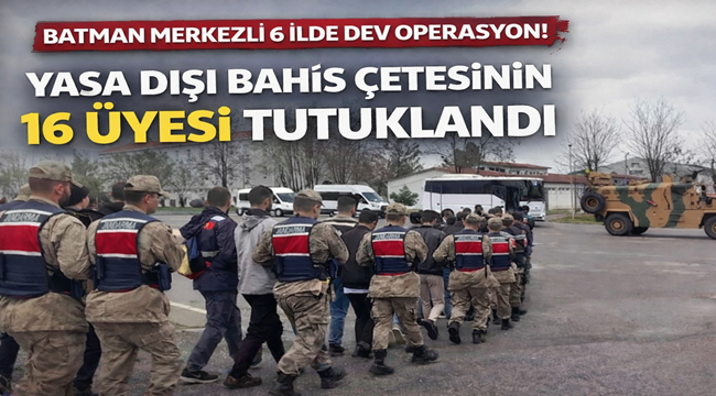 Batman Merkezli 6 İlde 'yasa dışı bahis' Operasyonu; 16 Tutuklama 