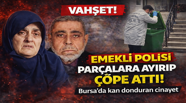 Bursa'da Kan Donduran Vahşet! Emekli Polis Kocasını 15 Parçaya Ayırarak Çöpe Attı