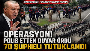 Cumhurbaşkanı Erdoğan'ın talimatı sonrası operasyon! Polis etten duvar ördü, 70 şüpheli tutuklandı