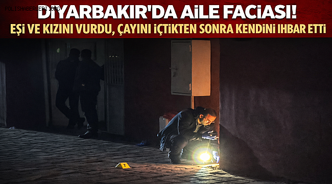 Diyarbakır'da Aile Faciası'! Eşi ve Kızını Vurdu, Çayını İçtikten Sonra Kendini İhbar Etti 