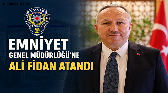 Emniyet Genel Müdürlüğü'ne Ali Fidan atandı    