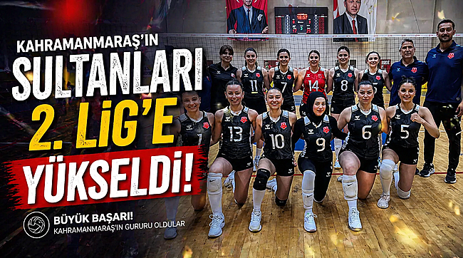 Kahramanmaraş'ın Sultanları 2. Lig'e Yükseldi 