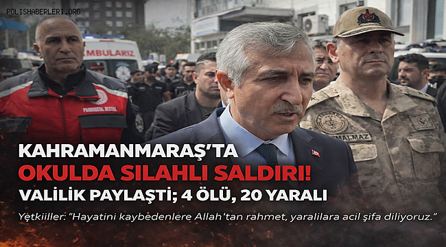 KAHRAMANMARAŞ'TA OKULDA SİLAHLI SALDIRI! VALİLİK PAYLAŞTI; 4 ÖLÜ, 20 YARALI