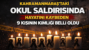 Kahramanmaraş'taki okul saldırısında hayatını kaybeden 9 kişinin kimliği belli oldu