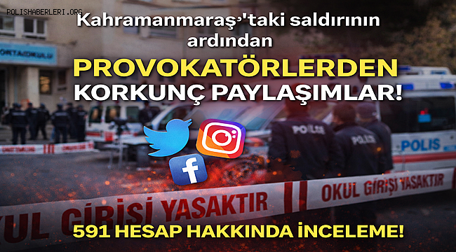Kahramanmaraş'taki saldırının ardından provokatörlerden korkunç paylaşımlar! 591 hesap hakkında inceleme 