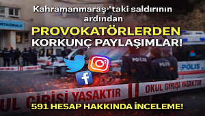 Kahramanmaraş'taki saldırının ardından provokatörlerden korkunç paylaşımlar! 591 hesap hakkında inceleme