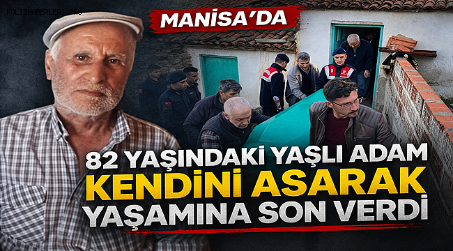 Manisa'da 82 yaşındaki adam kendini asarak hayatına son verdi 