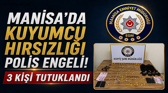 Manisa'da Kuyumcu Hırsızlığına Polis Engeli! 3 Kişi Tutuklandı