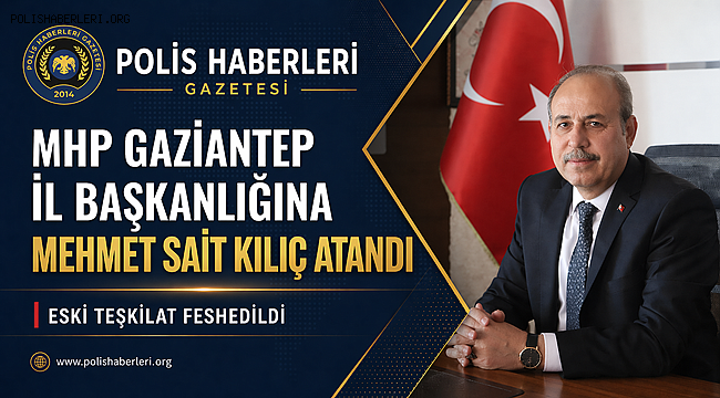 MHP Gaziantep'te Yeni Dönem: İl Başkanlığına Mehmet Sait Kılıç Atandı