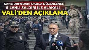 Şanlıurfa'daki Okula Düzenlenen Silahlı Saldırı İle Alakalı Vali'den Açıklama