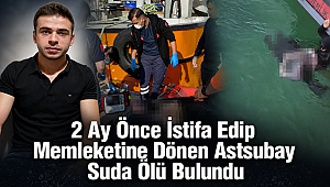 2 Ay Önce İstifa Edip Memleketine Dönen Astsubay Suda Ölü Bulundu
