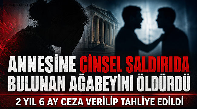 Annesine cinsel saldırıda bulunan ağabeyini öldürdü, 2 yıl ceza verilip tahliye edildi 