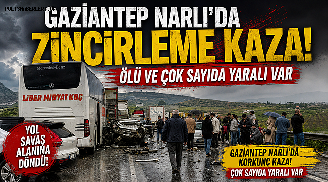 Gaziantep Narlı'da Zincirleme Kaza! Ölü ve Çok Sayıda Yaralı Var