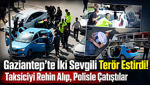 Gaziantep'te İki Sevgili Terör Estirdi! Taksiciyi Rehin Alıp, Polisle Çatıştılar