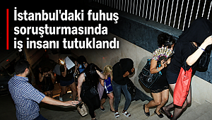 İstanbul'daki fuhuş soruşturmasında iş insanı tutuklandı