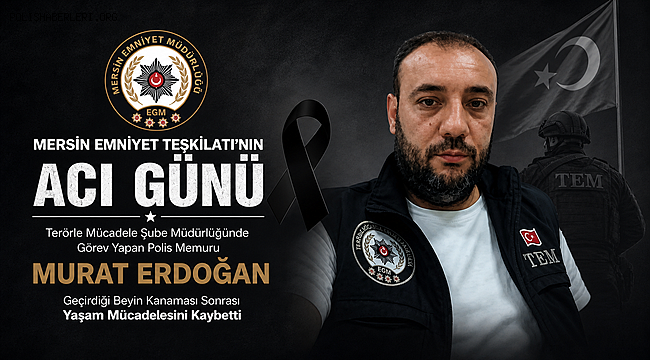Mersin Emniyet Teşkilatının Acı Günü; Polis Memuru Erdoğan Yaşam Mücadelesini Kaybetti