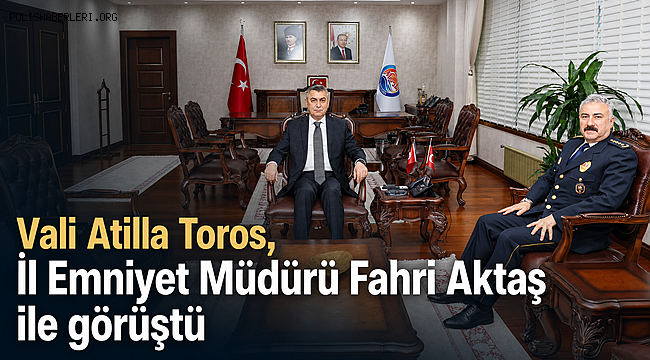 Vali Toros, İl Emniyet Müdürü Fahri Aktaş ile görüştü