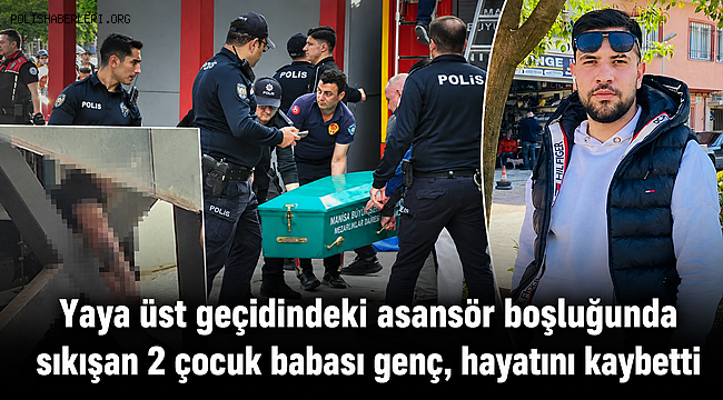 Yaya üst geçidindeki asansör boşluğunda sıkışan 2 çocuk babası genç, hayatını kaybetti 